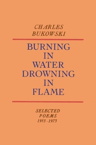 Charles Bukowski - Burning in Water Drowning in Flame. - Selected Poems 1955-1973.
