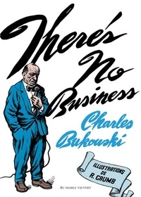 Charles Bukowski - There's no business.