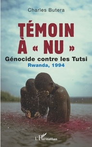 Charles Butera - Témoin à "nu" - Génocide contre les Tutsi, Rwanda, 1994.
