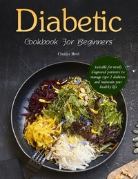  Charles Byrd - Diabetic Cookbook For Beginners : Suitable for newly diagnosed patients to manage type 2 diabetes and maintain your healthy life.