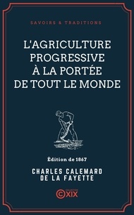 Charles Calemard de la Fayette - L'Agriculture progressive à la portée de tout le monde.