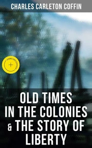 Old Times in the Colonies &amp; The Story of Liberty