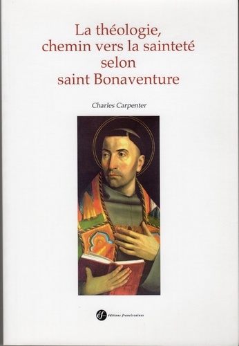 Charles Carpenter - La théologie, chemin vers la sainteté selon saint Bonaventure.