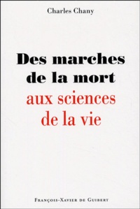 Charles Chany - Des marches de la mort aux sciences de la vie.