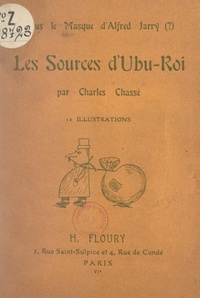 Charles Chassé - Sous le masque d'Alfred Jarry (?), les sources d'Ubu-roi - 12 illustrations.
