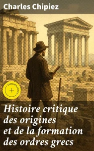 Histoire critique des origines et de la formation des ordres grecs