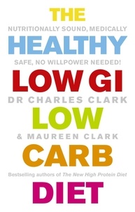 Charles Clark et Maureen Clark - The Healthy Low GI Low Carb Diet - Nutritionally Sound, Medically Safe, No Willpower Needed!.