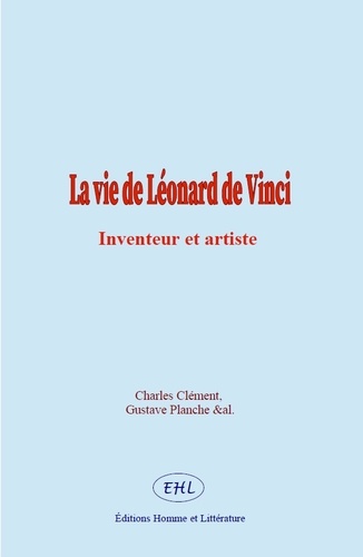 La vie de Léonard de Vinci. Inventeur et artiste