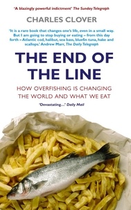 Charles Clover - The End of the Line. - How Overfishing is Changing the World and what we Eat.
