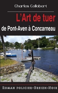 Charles Collobert - L'art de tuer de Pont-Aven à Concarneau.