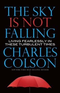 Charles Colson - The Sky Is Not Falling - Living Fearlessly in These Turbulent Times.
