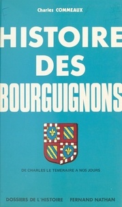 Charles Commeaux et  Collectif - Histoire des Bourguignons (2) - De Charles Le Téméraire à nos jours.