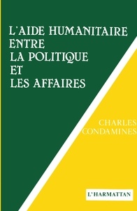 Charles Condamines - L'Aide humanitaire entre la politique et les affaires.