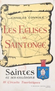 Charles Connoue et Robert Rivaud - Les églises de Saintonge (1). Saintes et ses environs.