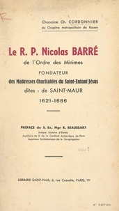 Charles Cordonnier et Roger Beaussart - Le R.P. Nicolas Barré de l'Ordre des Minimes, fondateur des Maîtresses charitables du Saint Enfant Jésus, dites de Saint-Maur, 1621-1686.