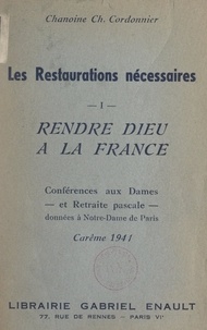 Charles Cordonnier - Les restaurations nécessaires (1). Rendre Dieu à la France pour répondre aux aspirations des âmes.