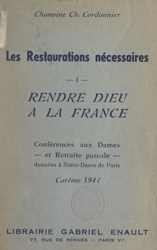 Les restaurations nécessaires (1). Rendre Dieu à la France pour répondre aux aspirations des âmes