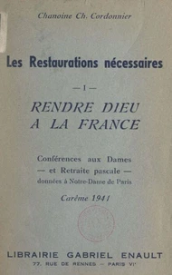 Les restaurations nécessaires (1). Rendre Dieu à la France pour répondre aux aspirations des âmes