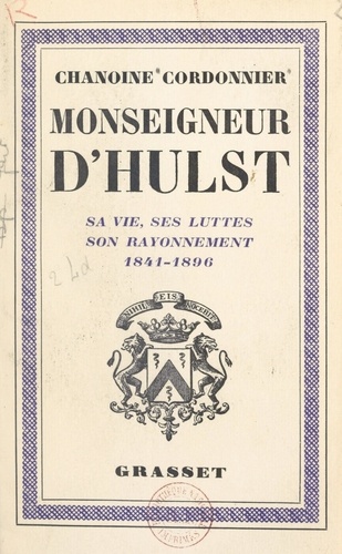 Monseigneur d'Hulst. Sa vie, ses luttes, son rayonnement, 1841-1896