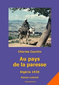 Charles Courtin et Wolf Albes - Au pays de la paresse. Algérie 1930 - Roman colonial.