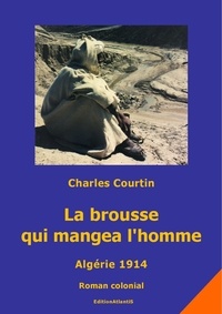 Charles Courtin et Wolf Albes - La brousse qui mangea l'homme. Algérie 1914 - Roman colonial.