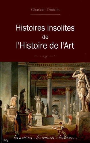 Charles d' Astres - Histoires insolites de l'histoire de l'art.