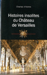 Charles d' Astres - Histoires insolites du château de Versailles.