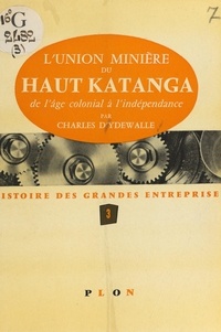 Charles d'Ydewalle et René Sédillot - L'Union minière du Haut Katanga - De l'âge colonial à l'indépendance.