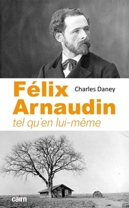 Charles Daney - FÉLIX ARNAUDIN - Tel qu’en lui-même.