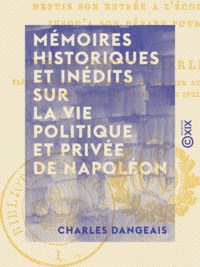 Charles Dangeais - Mémoires historiques et inédits sur la vie politique et privée de Napoléon - Depuis son entrée à l'école de Brienne jusqu'à son départ pour l'Égypte.