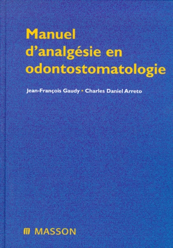 Charles-Daniel Arreto et Jean-François Gaudy - Manuel d'analgésie en odontostomatologie.