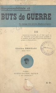 Charles Daniélou - Responsabilité et buts de guerre (3). Documents recueillis du 1er mai 1918 au 11 novembre 1918 pour servir à l'étude de la question de la paix - En marge des livres diplomatiques.