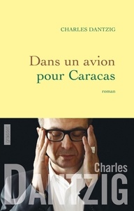 Charles Dantzig - Dans un avion pour Caracas.