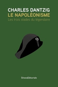 Charles Dantzig - Le napoléonisme - Les trois stades du légendaire.