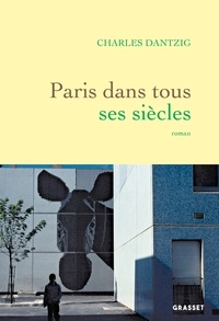 Charles Dantzig - Paris dans tous ses siècles.