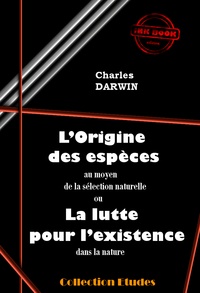 Charles Darwin - L’origine des espèces au moyen de la sélection naturelle ou la lutte pour l’existence dans la nature [édition intégrale revue et mise à jour].