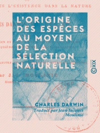 Charles Darwin et Jean-Jacques Moulinié - L'Origine des espèces au moyen de la sélection naturelle - La Lutte pour l'existence dans la nature.