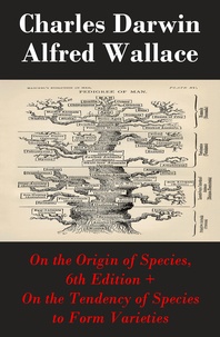 Charles Darwin et Alfred Wallace - On the Origin of Species, 6th Edition + On the Tendency of Species to Form Varieties (The Original Scientific Text leading to ""On the Origin of Species"").