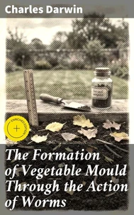 The Formation of Vegetable Mould Through the Action of Worms