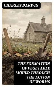 The Formation of Vegetable Mould Through the Action of Worms