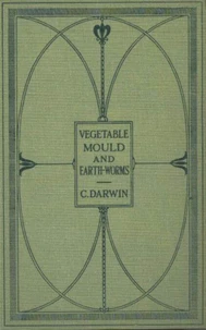 The Formation of Vegetable Mould Through the Actth Observations on Their Habits