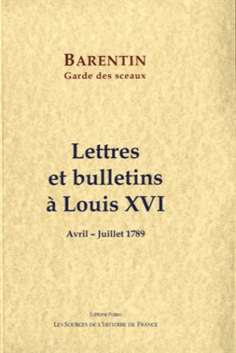 Charles de Barentin - Lettres et bulletins à Louis XVI - Avril-Juillet 1789.