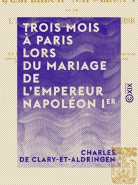 Charles de Clary-Et-Aldringen et Oskar Freiherr von Mitis - Trois mois à Paris lors du mariage de l'empereur Napoléon Ier - Et de l'archiduchesse Marie-Louise.