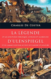 Charles De Coster - La légende et les aventures héroïques, joyeuses et glorieuses d'Ulenspiegel et de Lamme Goedzak au pays de Flandre et ailleurs.