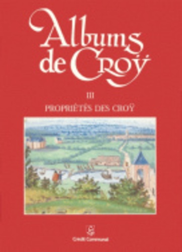 Charles de Croÿ et Jean-Marie Duvosquel - Album de Croÿ - Volume 3, Propriétés des Croÿ.