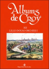 Charles de Croÿ et Jean-Marie Duvosquel - Album de Croÿ - Volume 12, Lille-Douai-Orchies 1.