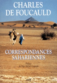 Charles de Foucauld - Correspondances Sahariennes. Lettres Inedites Aux Peres Blancs Et Aux Soeurs Blanches (1901-1916).