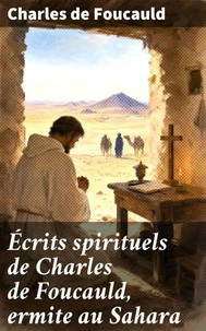 Écrits spirituels de Charles de Foucauld, ermite au Sahara
