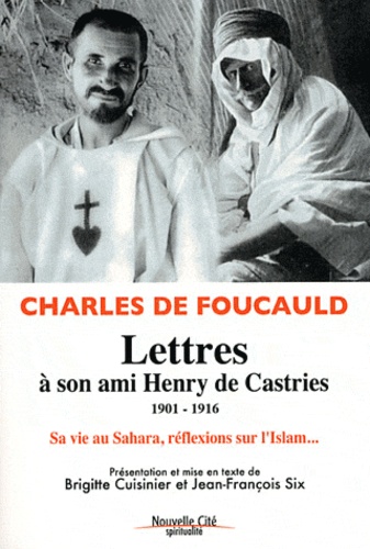 Charles de Foucauld - Lettres à son ami Henry de Castries (1901-1916) - Sa vie au Sahara, ses réflexions sur l'Islam....