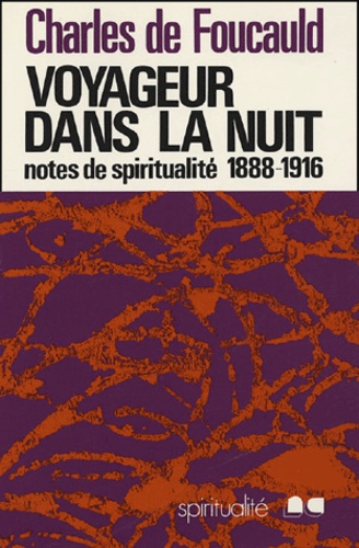 Charles de Foucauld - Voyageur dans la nuit - Notes spirituelles diverses (1888-1916).